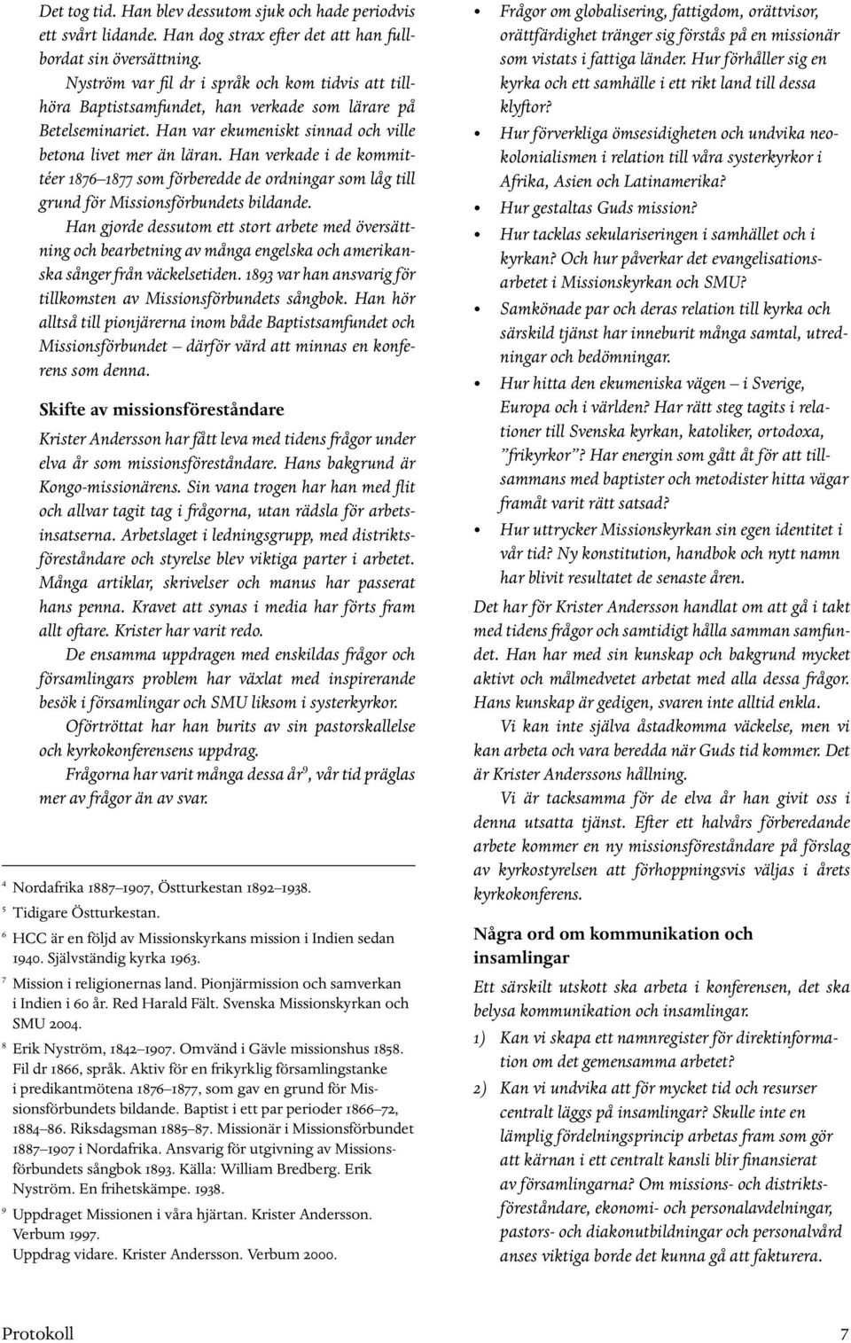 Han verkade i de kommittéer 1876 1877 som förberedde de ordningar som låg till grund för Missionsförbundets bildande.