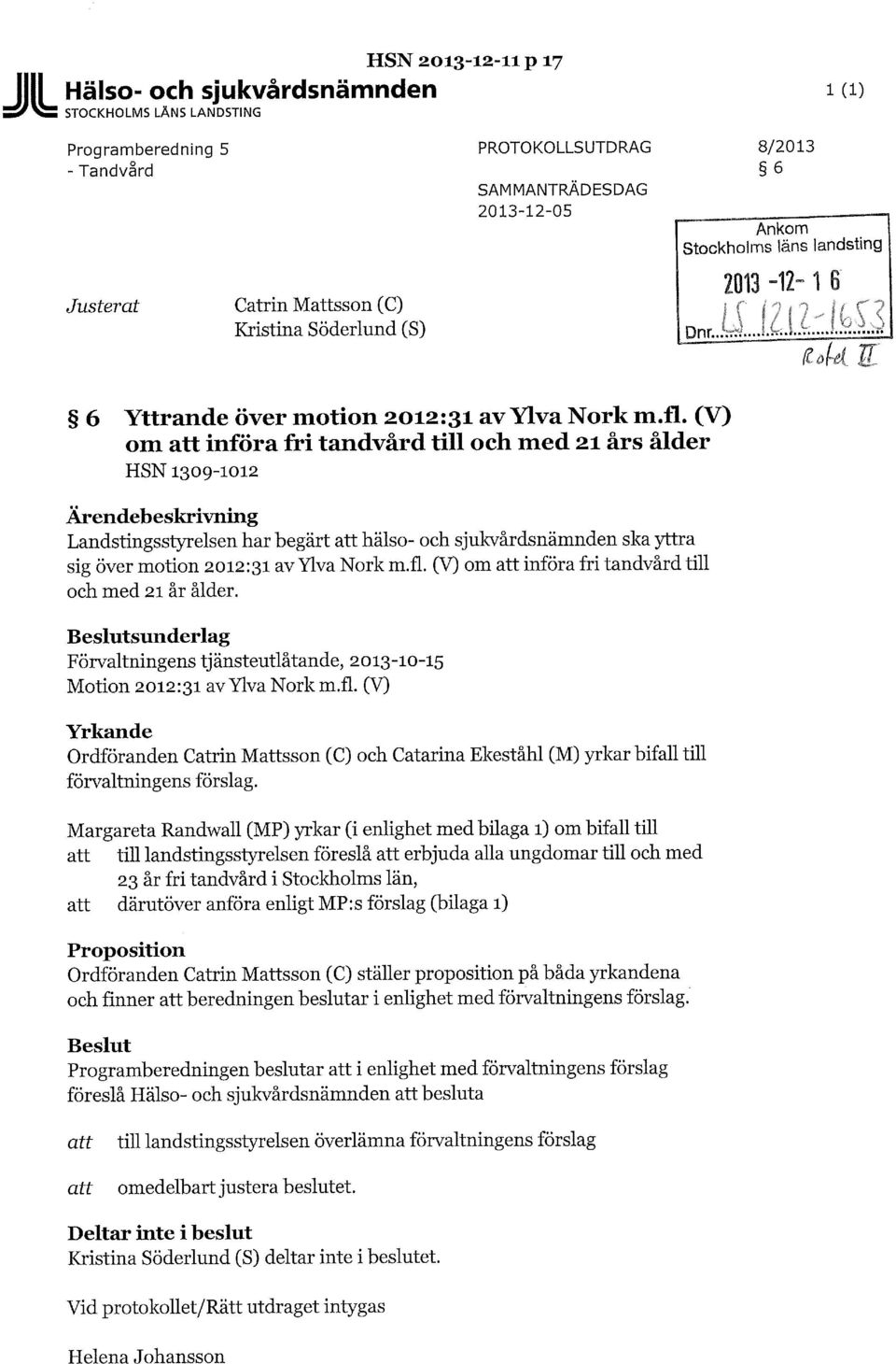 (V) om införa fri tandvård till och med 21 års ålder HSN 1309-1012 Ärendebeskrivning Landstingsstyrelsen har begärt hälso- och sjukvårdsnämnden ska yttra sig över motion 2012:31 av Ylva Nork m.fl.