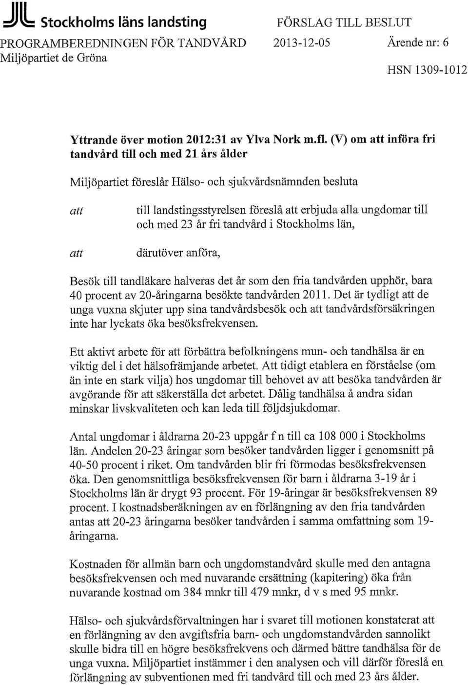 Stockholms län, därutöver anföra, Besök till tandläkare halveras det år som den fria tandvården upphör, bara 40 procent av 20-åringarna besökte tandvården 2011.