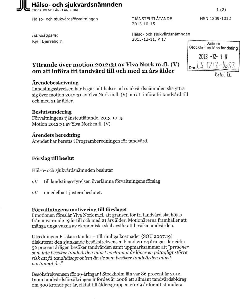 (V) om införa fri tandvård till och med 21 års ålder Hälso- och sjukvårdsnämnden 2013-12-11, P 17 Ankom Stockholms läns landsting Ärendebeskrivning Landstingsstyrelsen har begärt hälso- och