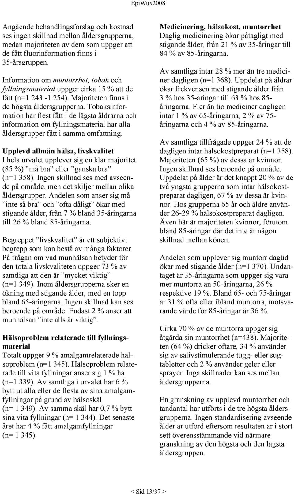 Tobaksinformation har flest fått i de lägsta åldrarna och information om fyllningsmaterial har alla åldersgrupper fått i samma omfattning.