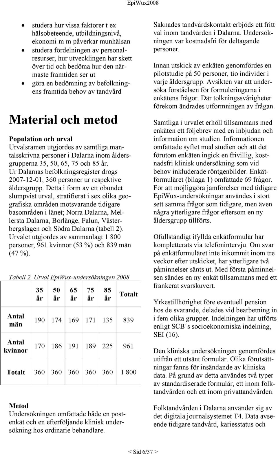 inom åldersgrupperna 35, 50, 65, 75 och 85 år. Ur Dalarnas befolkningsregister drogs 2007-12-01, 360 personer ur respektive åldersgrupp.