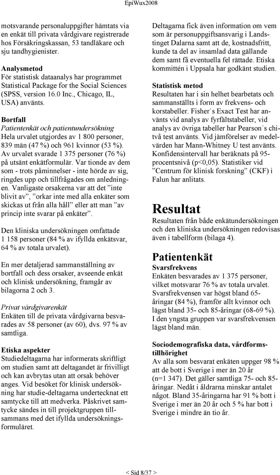 Bortfall Patientenkät och patientundersökning Hela urvalet utgjordes av 1 800 personer, 839 män (47 %) och 961 kvinnor (53 %). Av urvalet svarade 1 375 personer (76 %) på utsänt enkätformulär.