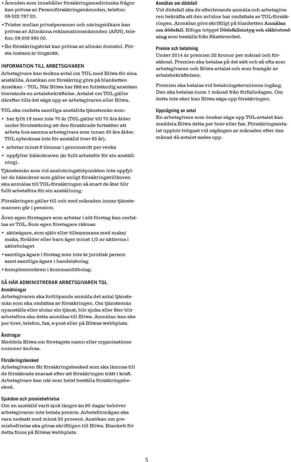 INFORMATION TILL ARBETSGIVAREN Arbetsgivare kan teckna avtal om TGL med Bliwa för sina anställda. Ansökan om försäkring görs på blanketten Ansökan TGL.