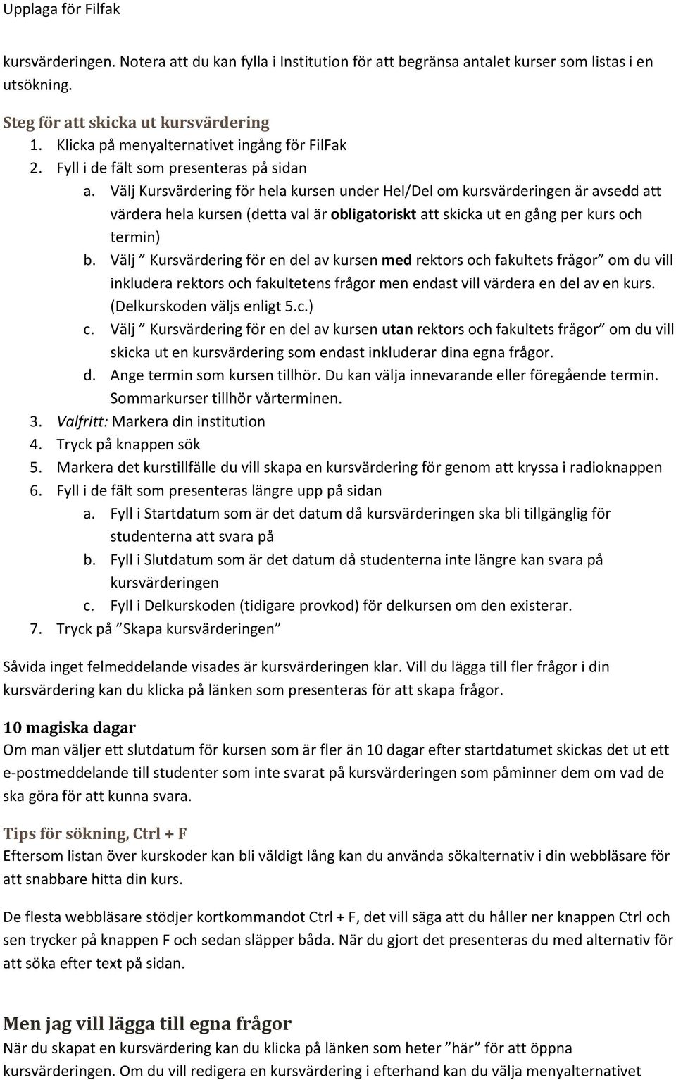 Välj Kursvärdering för hela kursen under Hel/Del om kursvärderingen är avsedd att värdera hela kursen (detta val är obligatoriskt att skicka ut en gång per kurs och termin) b.