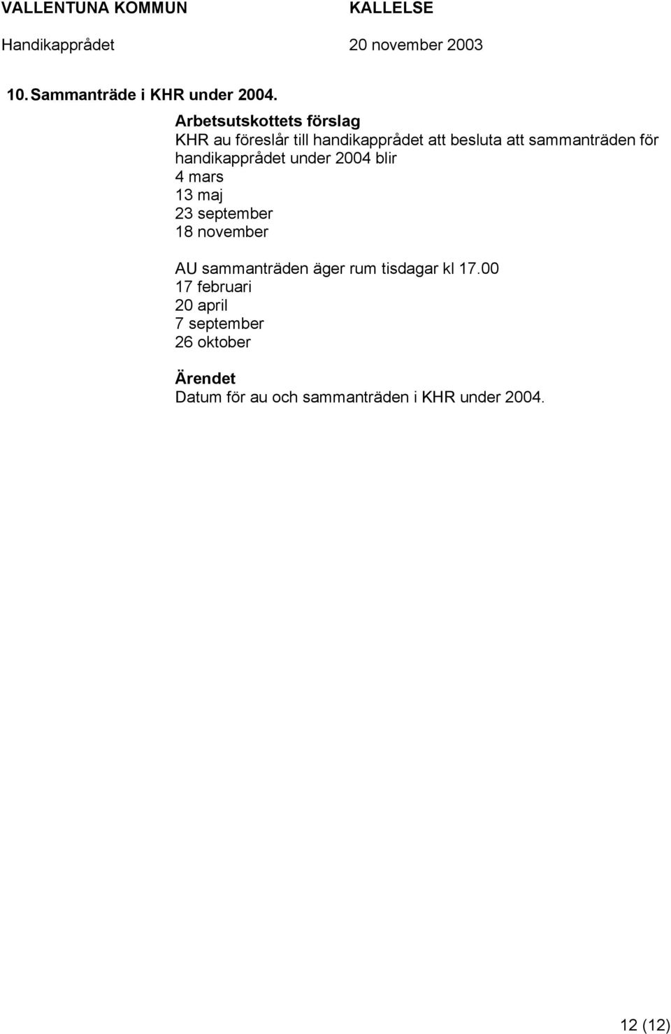 sammanträden för handikapprådet under 2004 blir 4 mars 13 maj 23 september 18