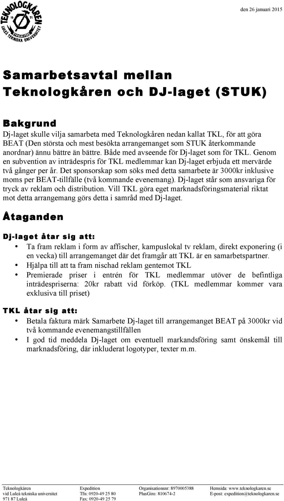 Genom en subvention av inträdespris för TKL medlemmar kan Dj-laget erbjuda ett mervärde två gånger per år.