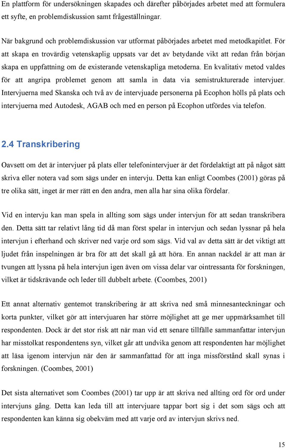 För att skapa en trovärdig vetenskaplig uppsats var det av betydande vikt att redan från början skapa en uppfattning om de existerande vetenskapliga metoderna.