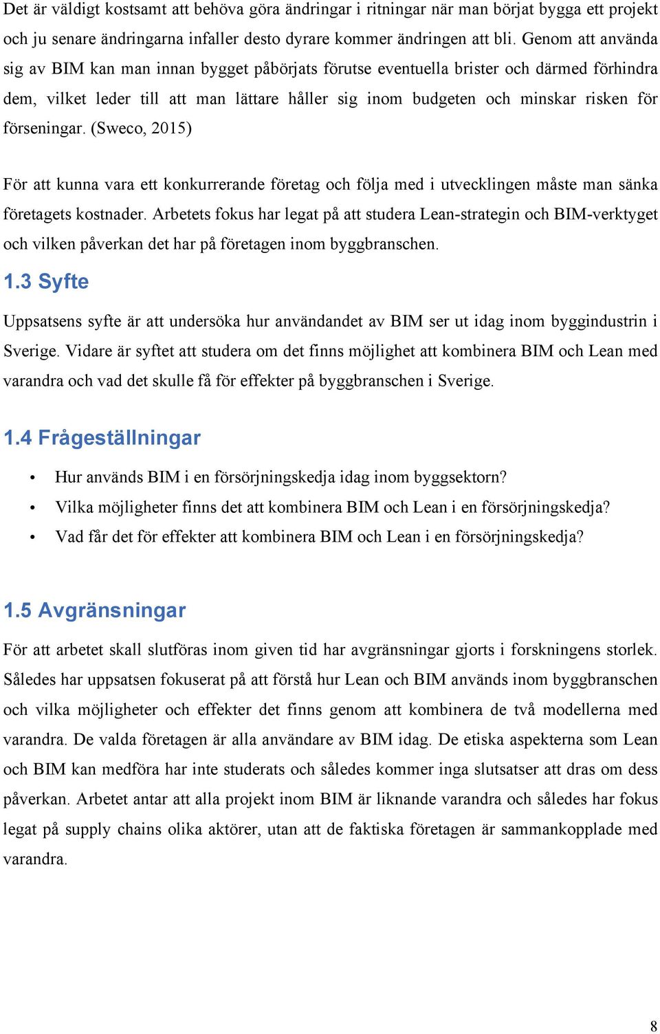 förseningar. (Sweco, 2015) För att kunna vara ett konkurrerande företag och följa med i utvecklingen måste man sänka företagets kostnader.