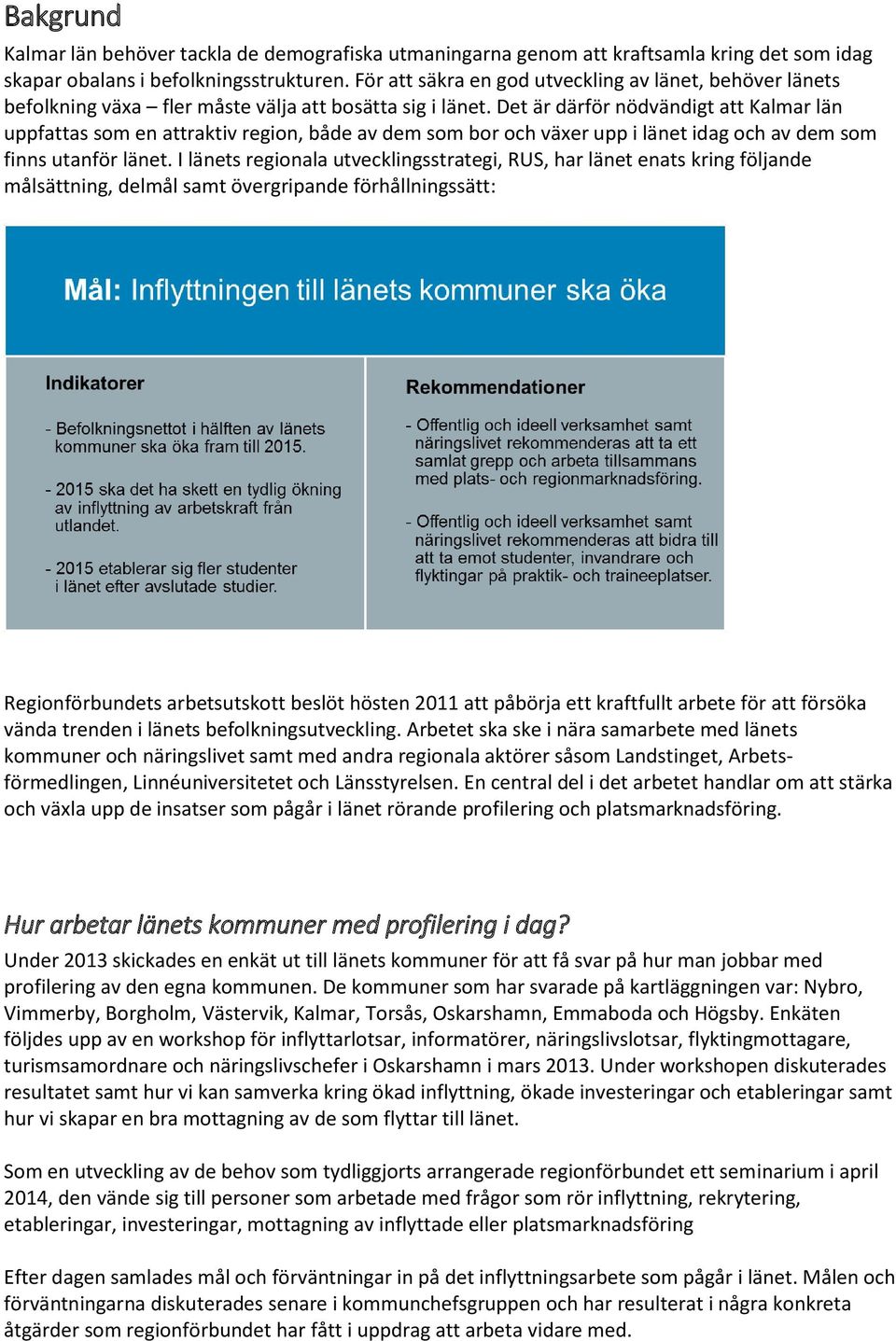 Det är därför nödvändigt att Kalmar län uppfattas som en attraktiv region, både av dem som bor och växer upp i länet idag och av dem som finns utanför länet.