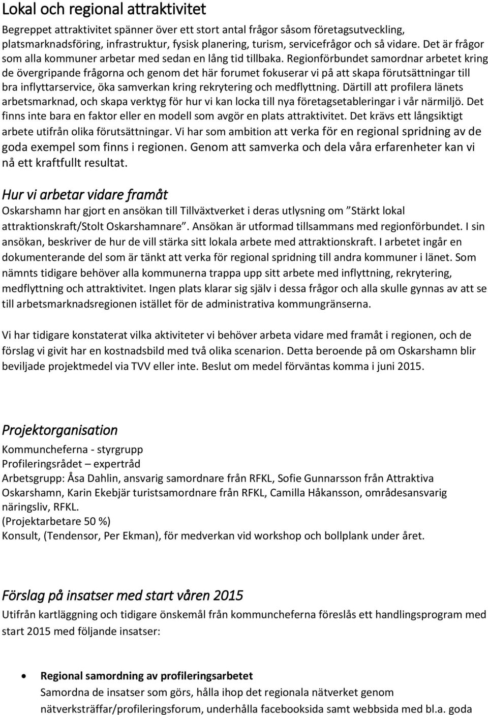 Regionförbundet samordnar arbetet kring de övergripande frågorna och genom det här forumet fokuserar vi på att skapa förutsättningar till bra inflyttarservice, öka samverkan kring rekrytering och