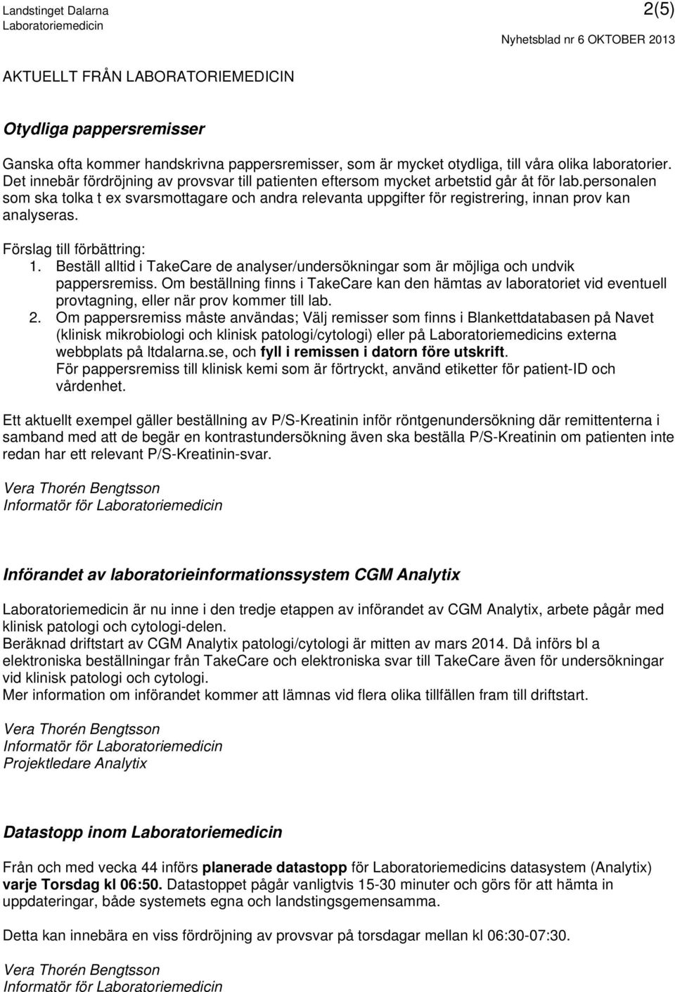 personalen som ska tolka t ex svarsmottagare och andra relevanta uppgifter för registrering, innan prov kan analyseras. Förslag till förbättring: 1.