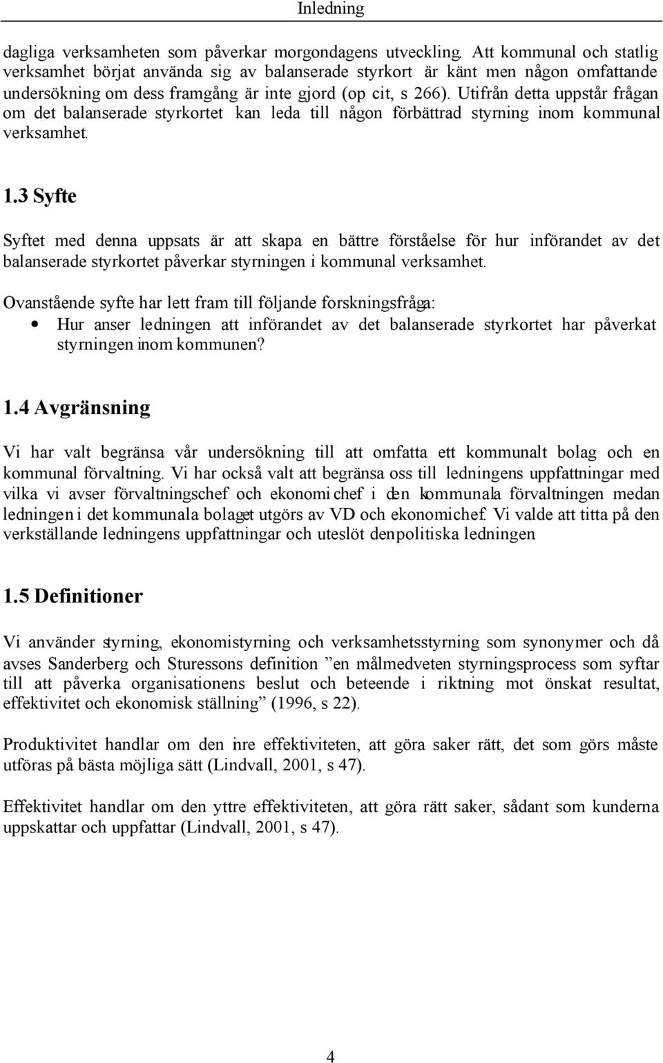 Utifrån detta uppstår frågan om det balanserade styrkortet kan leda till någon förbättrad styrning inom kommunal verksamhet. 1.