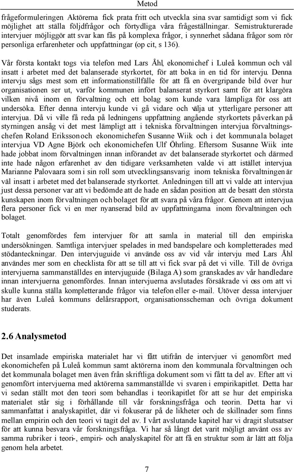 Vår första kontakt togs via telefon med Lars Åhl, ekonomichef i Luleå kommun och väl insatt i arbetet med det balanserade styrkortet, för att boka in en tid för intervju.