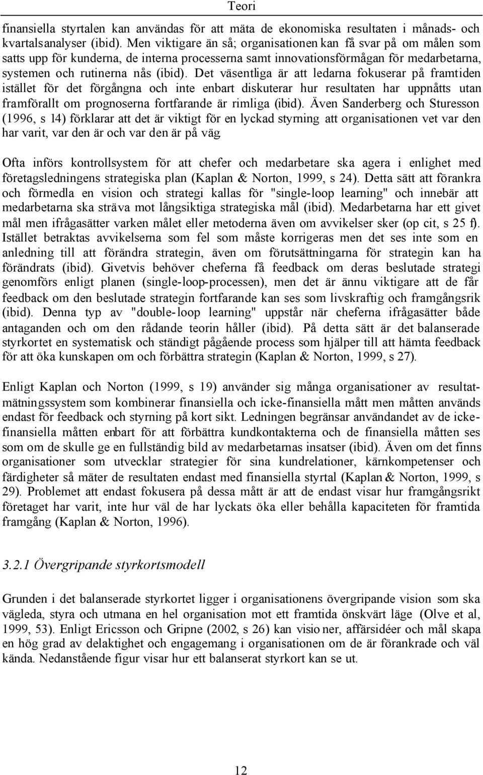 Det väsentliga är att ledarna fokuserar på framtiden istället för det förgångna och inte enbart diskuterar hur resultaten har uppnåtts utan framförallt om prognoserna fortfarande är rimliga (ibid).
