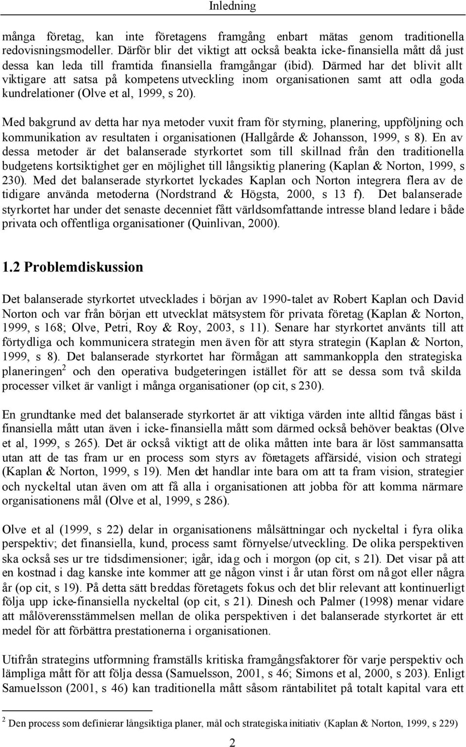 Därmed har det blivit allt viktigare att satsa på kompetens utveckling inom organisationen samt att odla goda kundrelationer (Olve et al, 1999, s 20).