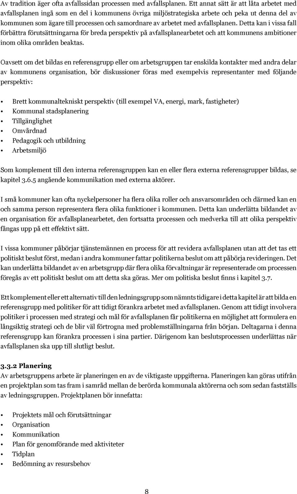 med avfallsplanen. Detta kan i vissa fall förbättra förutsättningarna för breda perspektiv på avfallsplanearbetet och att kommunens ambitioner inom olika områden beaktas.