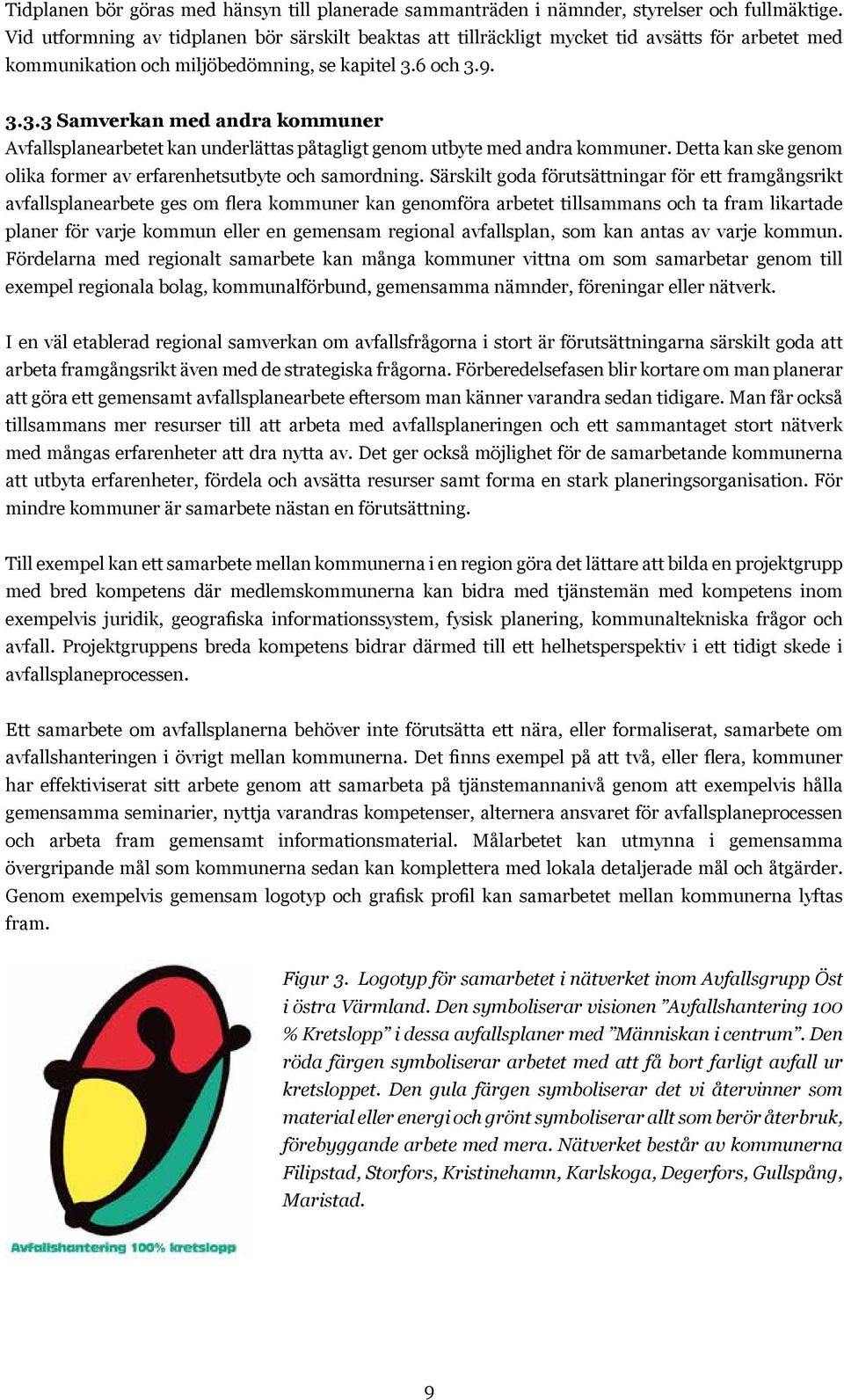 6 och 3.9. 3.3.3 Samverkan med andra kommuner Avfallsplanearbetet kan underlättas påtagligt genom utbyte med andra kommuner. Detta kan ske genom olika former av erfarenhetsutbyte och samordning.