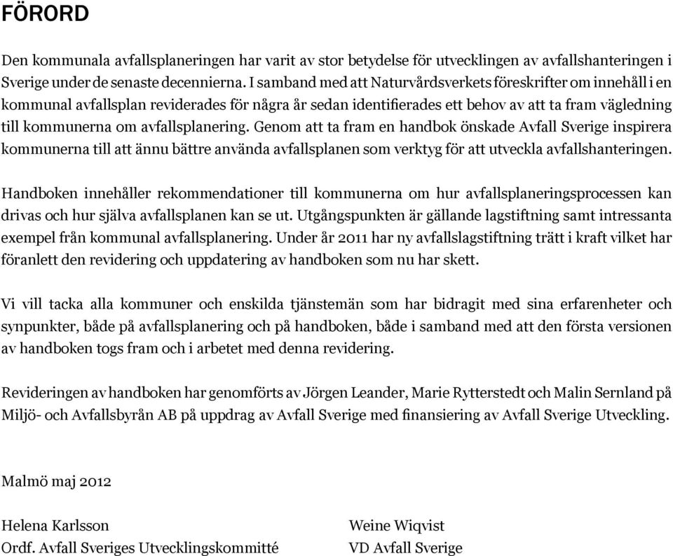 avfallsplanering. Genom att ta fram en handbok önskade Avfall Sverige inspirera kommunerna till att ännu bättre använda avfallsplanen som verktyg för att utveckla avfallshanteringen.