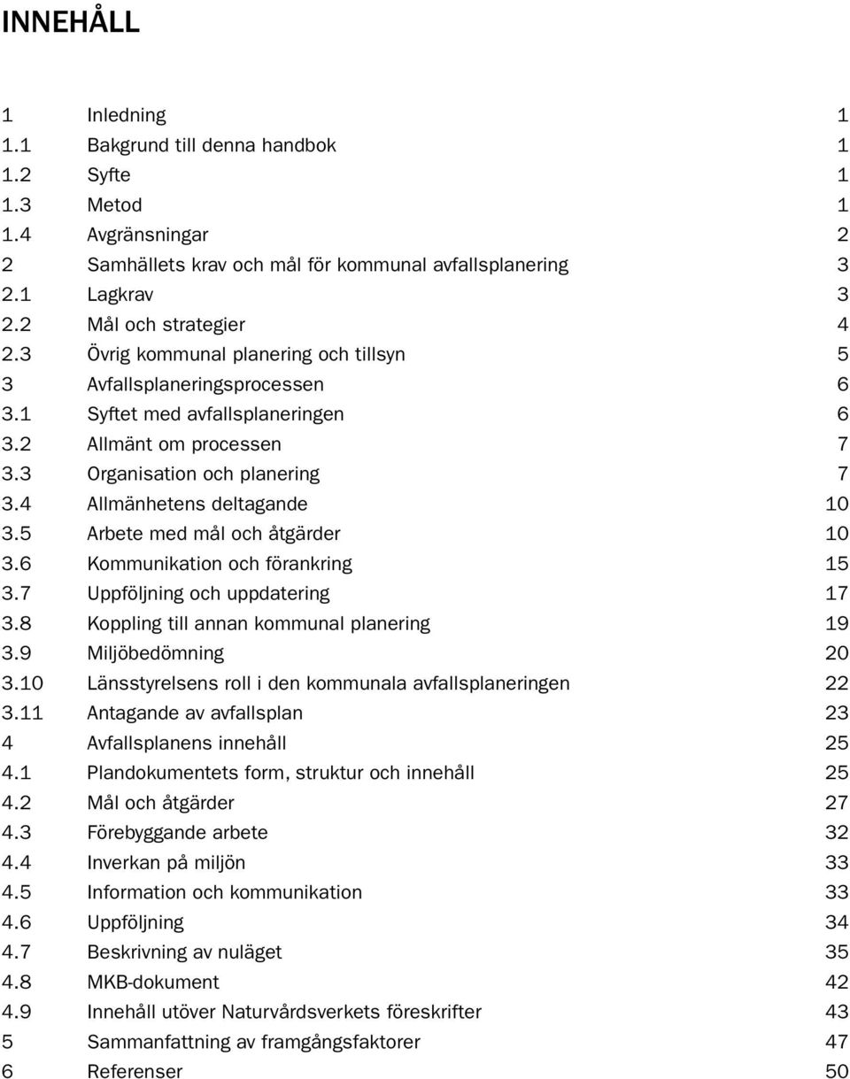 4 Allmänhetens deltagande 10 3.5 Arbete med mål och åtgärder 10 3.6 Kommunikation och förankring 15 3.7 Uppföljning och uppdatering 17 3.8 Koppling till annan kommunal planering 19 3.