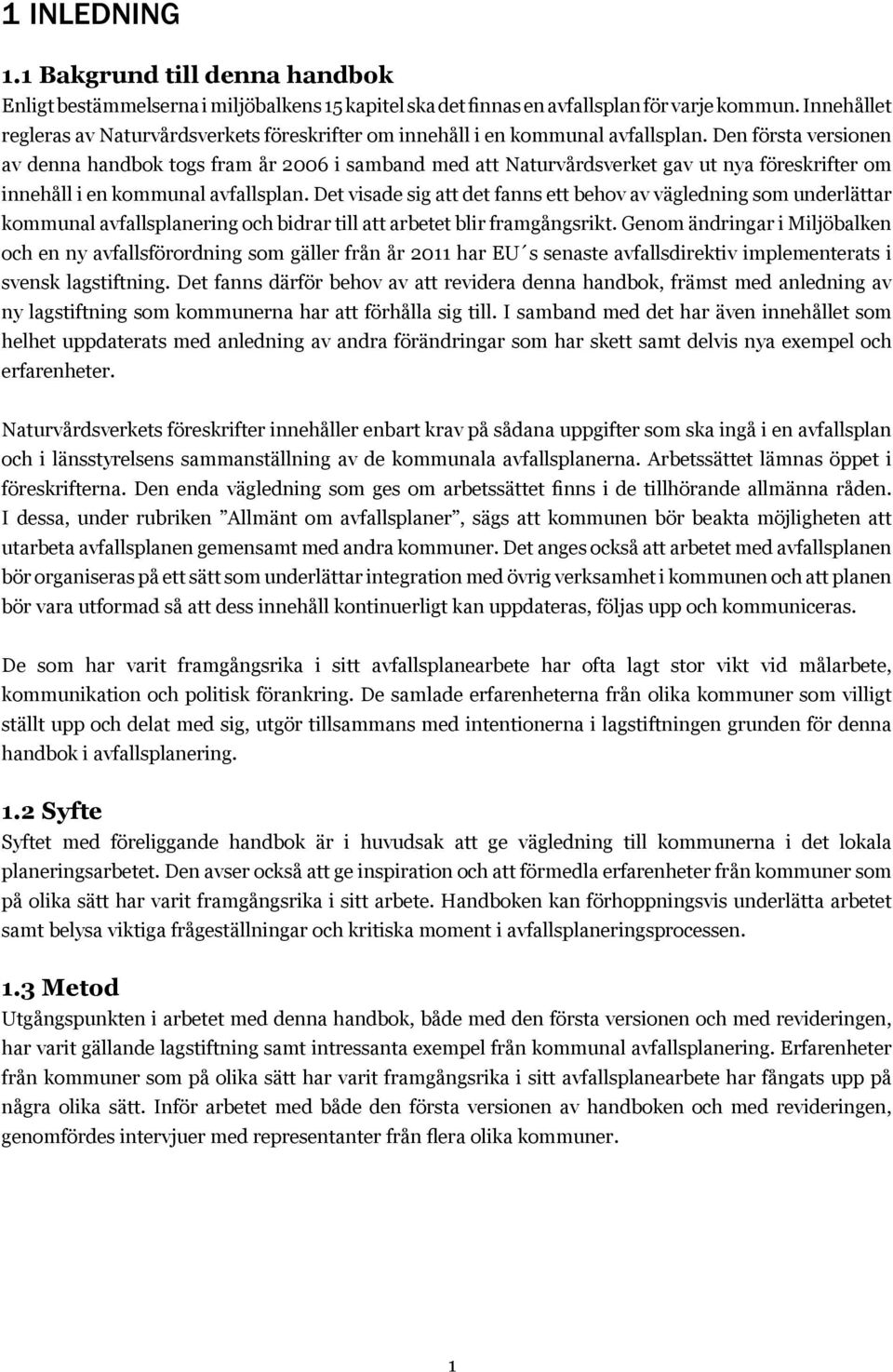 Den första versionen av denna handbok togs fram år 2006 i samband med att Naturvårdsverket gav ut nya föreskrifter om innehåll i en kommunal avfallsplan.