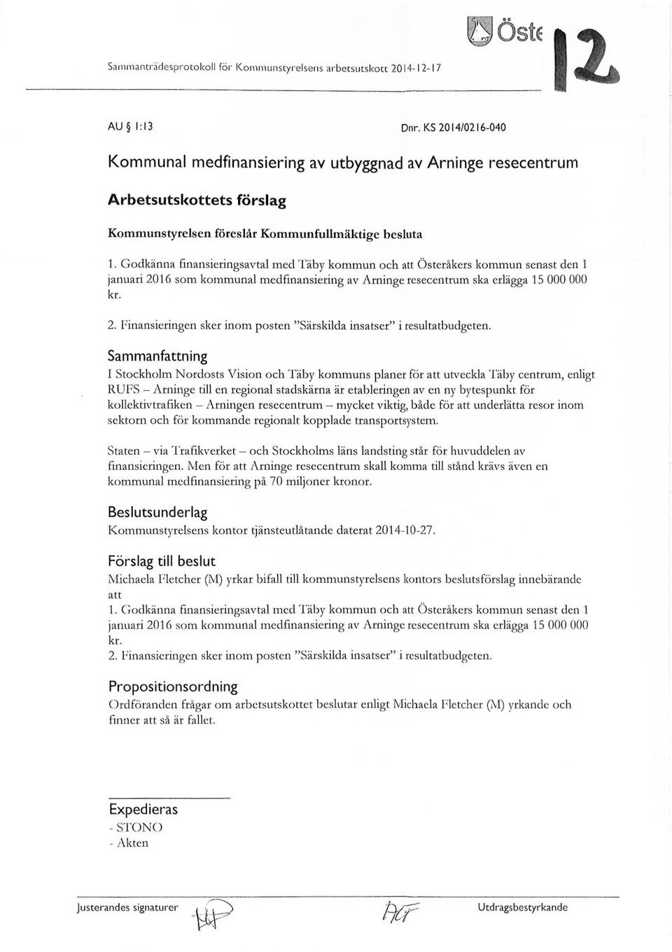 Godkänna finansieringsavtal med Täby kommun och att Österåkers kommun senast den 1 januari 2016 som kommunal medfinansiering av Arninge resecentrum ska erlägga 15 000 000 kr. 2. Finansieringen sker inom posten "Särskilda insatser" i resultatbudgeten.