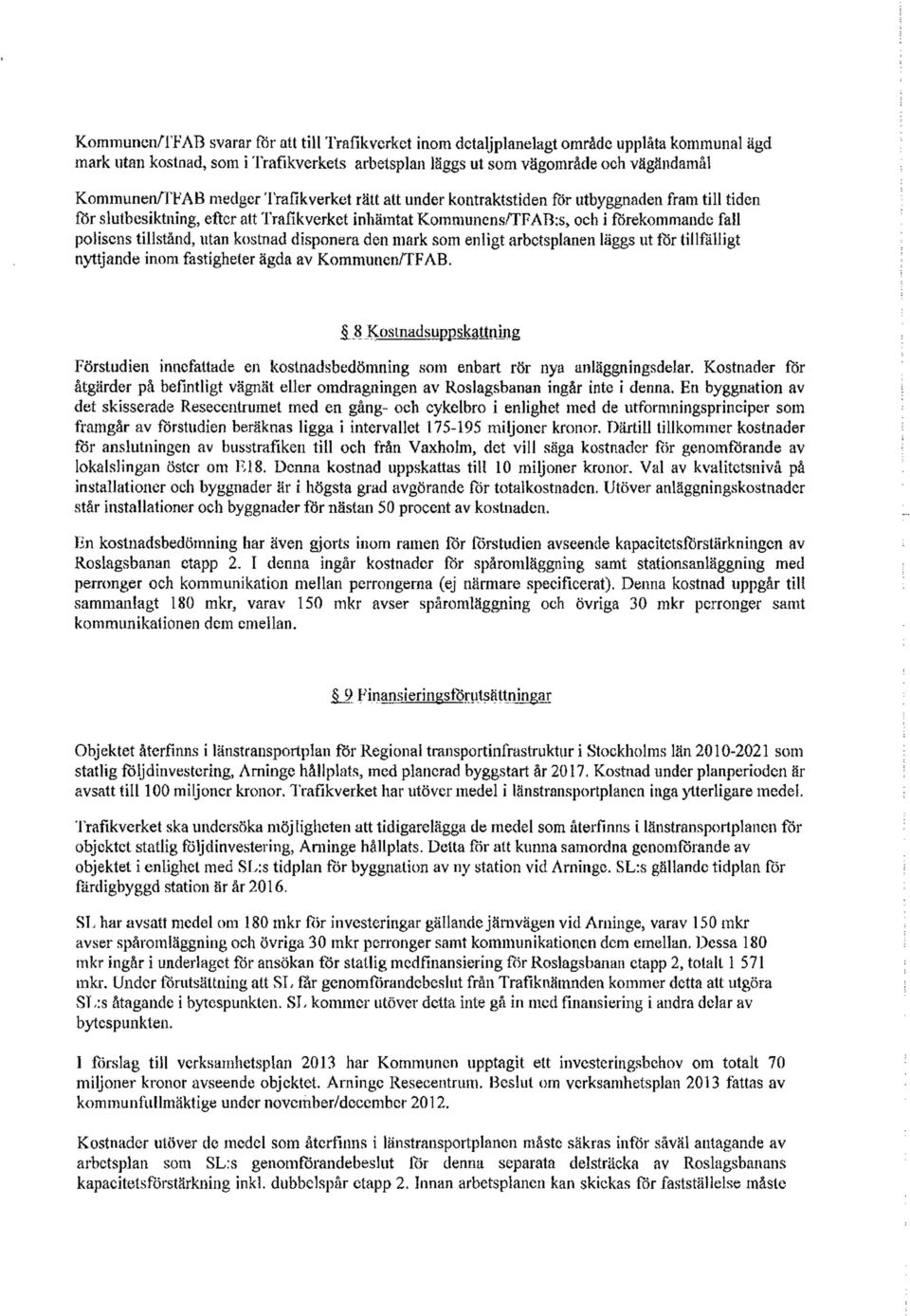 tillstånd, utan kostnad disponera den mark som enligt arbetsplanen läggs ut för tillfälligt nyttjande inom fastigheter ägda av Kommunen/TFAB.