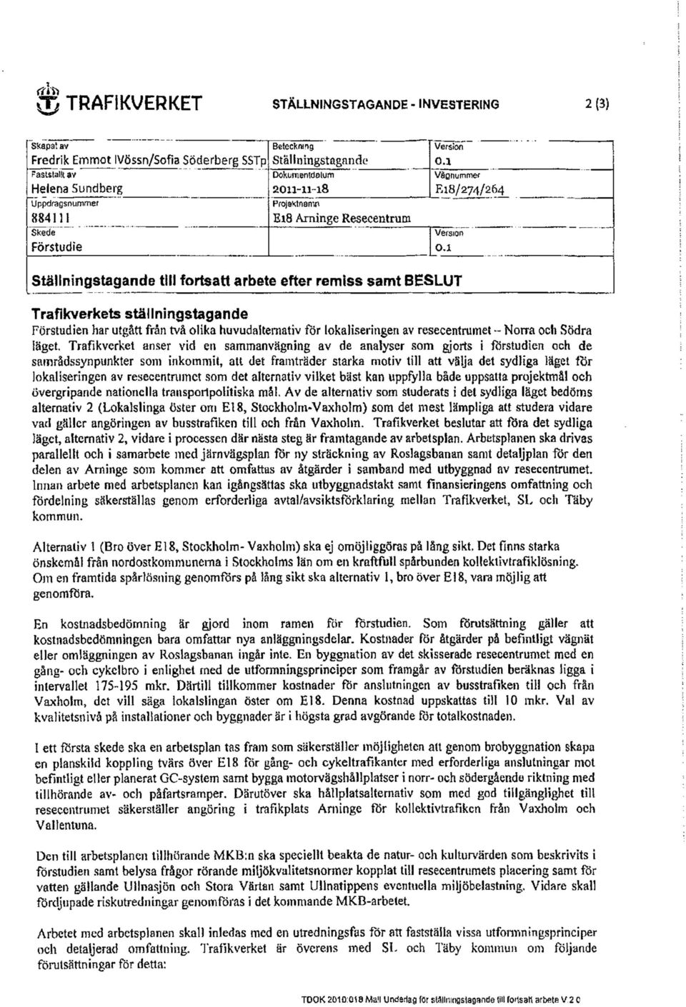 efter remiss samt BESLUT Trafikverkets ställningstagande Förstudien har utgått från två olika huvudalternativ för lokaliseringen av resecentrumet - Norra och Södra läget.