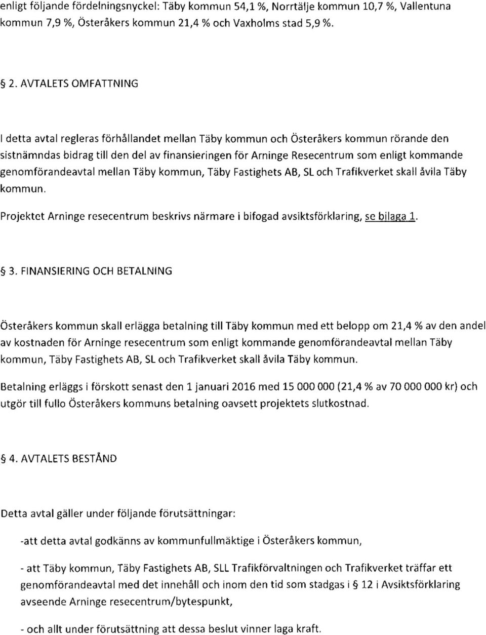 AVTALETS OMFATTNING I detta avtal regleras förhållandet mellan Täby kommun och Österåkers kommun rörande den sistnämndas bidrag till den del av finansieringen för Arninge Resecentrum som enligt