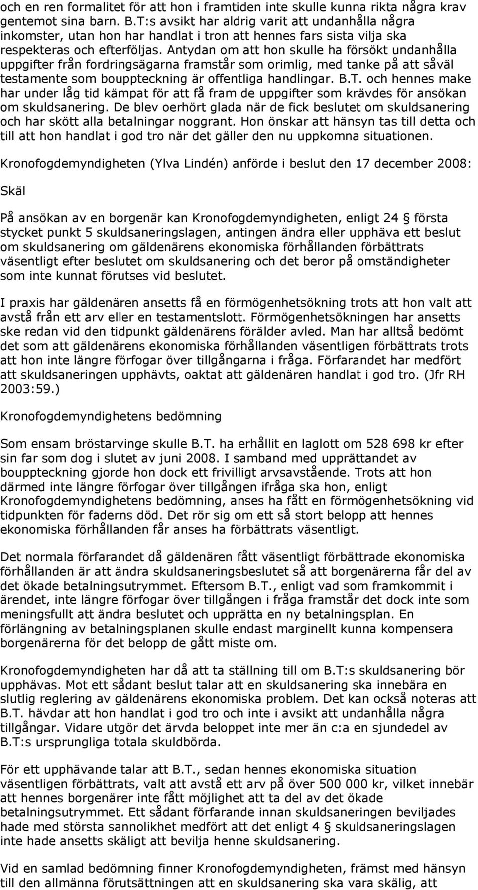 Antydan om att hon skulle ha försökt undanhålla uppgifter från fordringsägarna framstår som orimlig, med tanke på att såväl testamente som bouppteckning är offentliga handlingar. B.T.