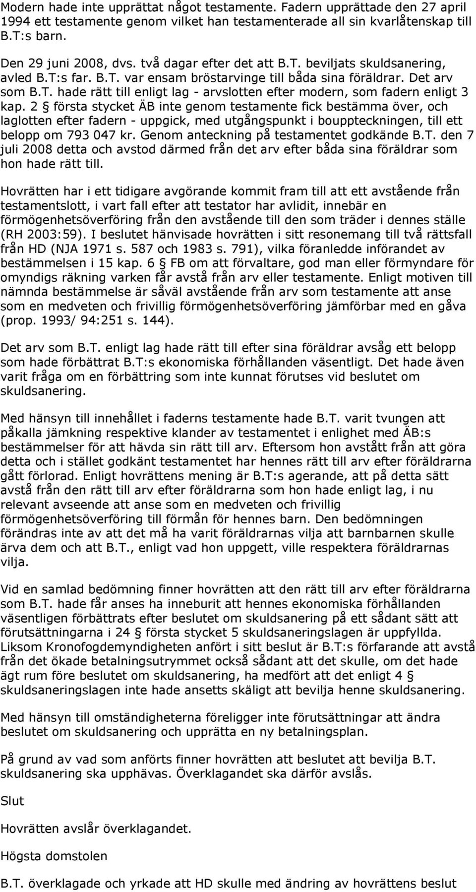 2 första stycket ÄB inte genom testamente fick bestämma över, och laglotten efter fadern - uppgick, med utgångspunkt i bouppteckningen, till ett belopp om 793 047 kr.