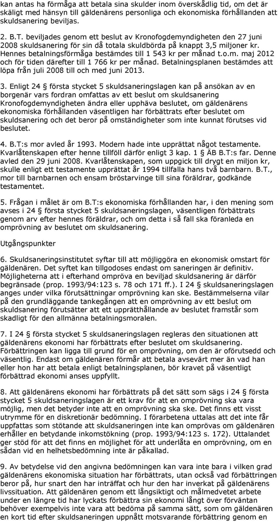 Hennes betalningsförmåga bestämdes till 1 543 kr per månad t.o.m. maj 2012 och för tiden därefter till 1 766 kr per månad. Betalningsplanen bestämdes att löpa från juli 2008 till och med juni 2013. 3.