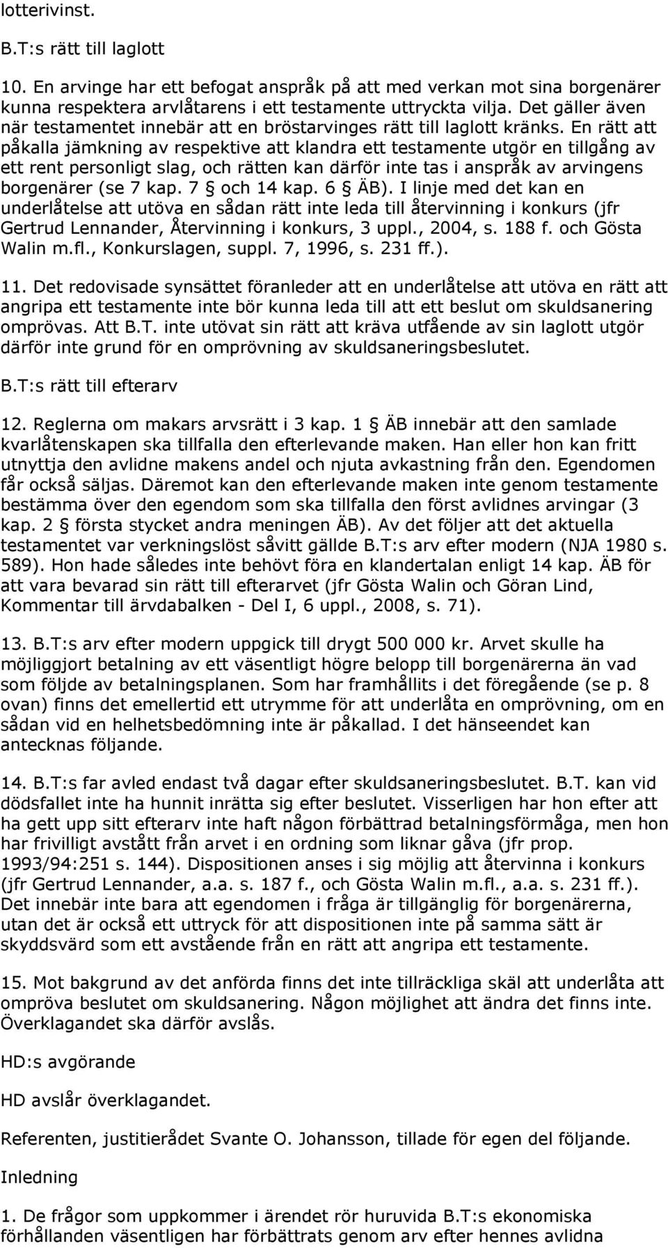 En rätt att påkalla jämkning av respektive att klandra ett testamente utgör en tillgång av ett rent personligt slag, och rätten kan därför inte tas i anspråk av arvingens borgenärer (se 7 kap.