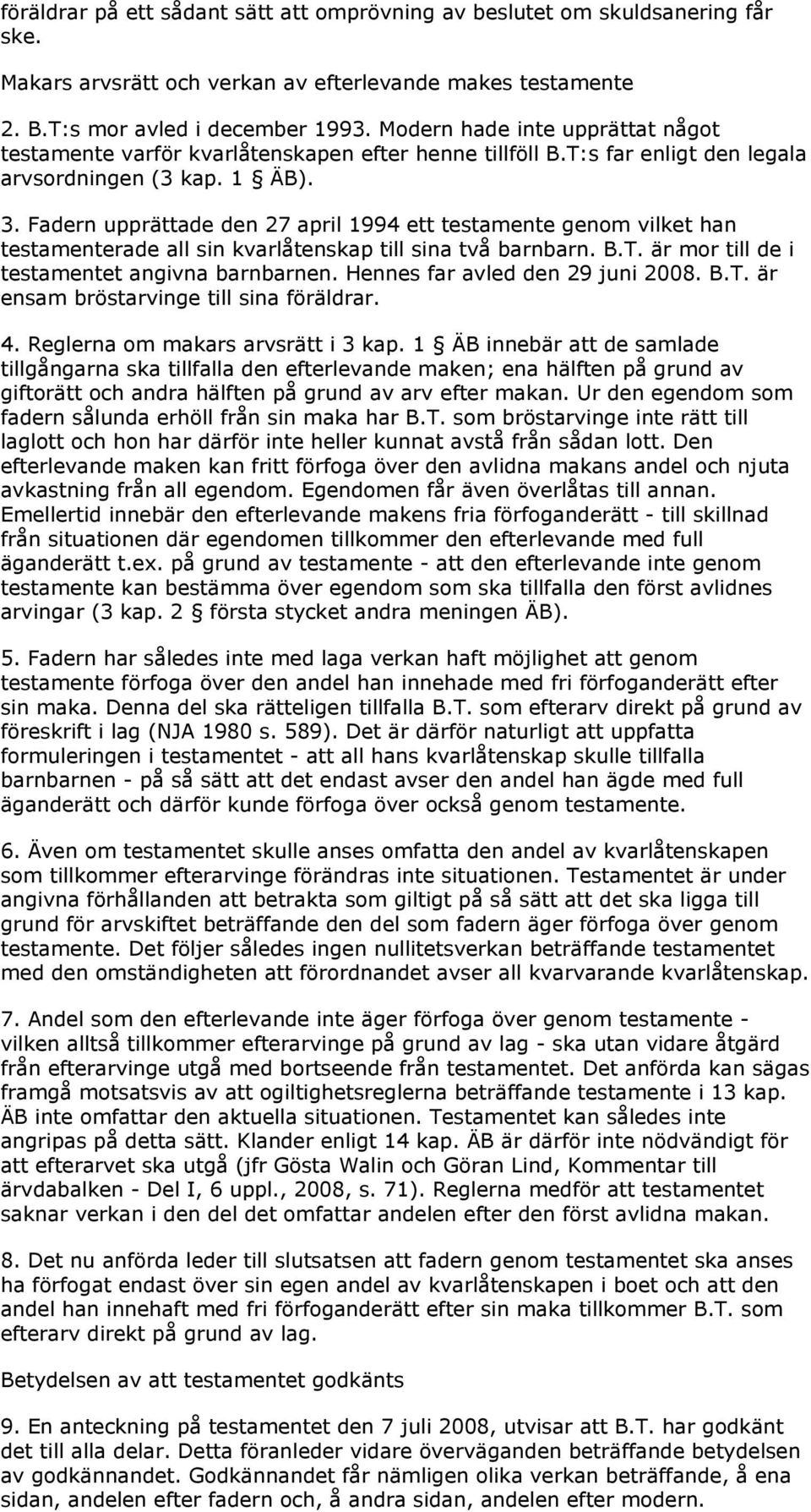 Fadern upprättade den 27 april 1994 ett testamente genom vilket han testamenterade all sin kvarlåtenskap till sina två barnbarn. B.T. är mor till de i testamentet angivna barnbarnen.