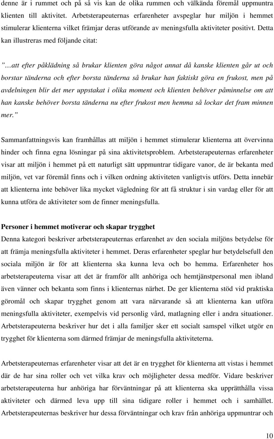 Detta kan illustreras med följande citat: att efter påklädning så brukar klienten göra något annat då kanske klienten går ut och borstar tänderna och efter borsta tänderna så brukar han faktiskt göra