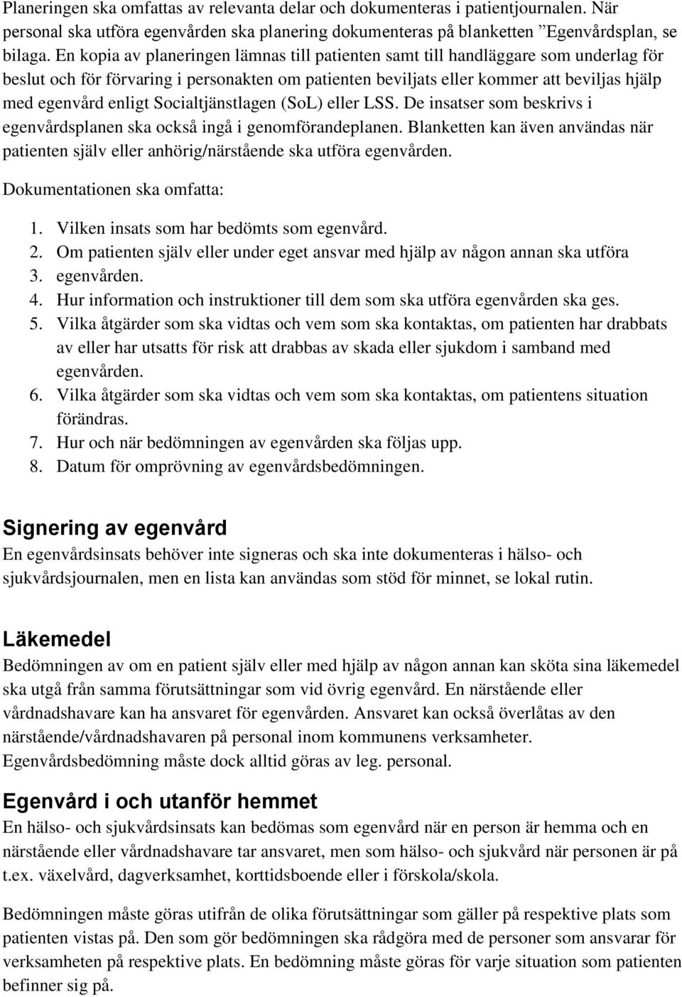 Socialtjänstlagen (SoL) eller LSS. De insatser som beskrivs i egenvårdsplanen ska också ingå i genomförandeplanen.