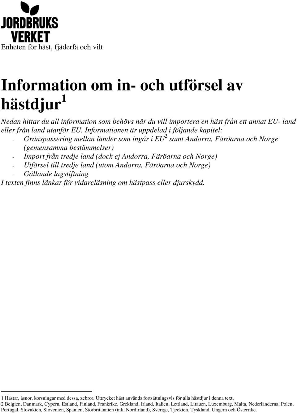 Informationen är uppdelad i följande kapitel: - Gränspassering mellan länder som ingår i EU 2 samt Andorra, Färöarna och Norge (gemensamma bestämmelser) - Import från tredje land (dock ej Andorra,