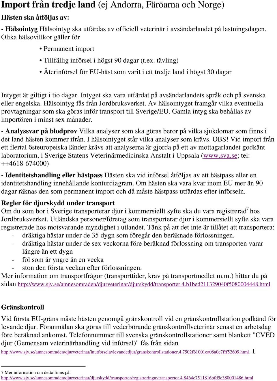 tävling) Återinförsel för EU-häst som varit i ett tredje land i högst 30 dagar Intyget är giltigt i tio dagar. Intyget ska vara utfärdat på avsändarlandets språk och på svenska eller engelska.
