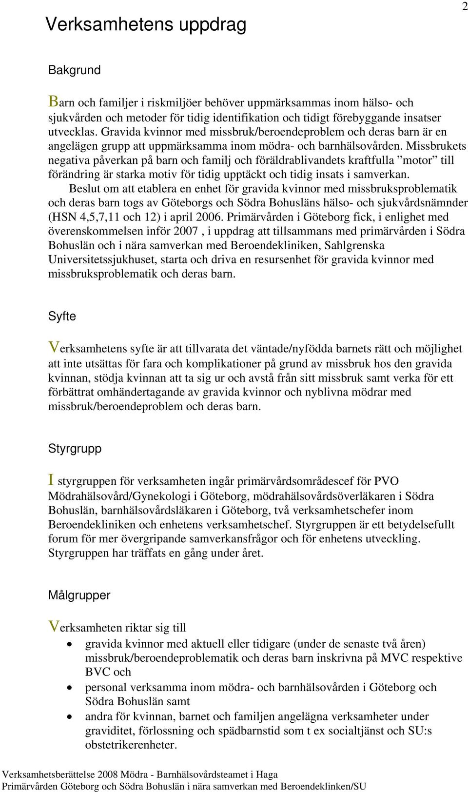 Missbrukets negativa påverkan på barn och familj och föräldrablivandets kraftfulla motor till förändring är starka motiv för tidig upptäckt och tidig insats i samverkan.