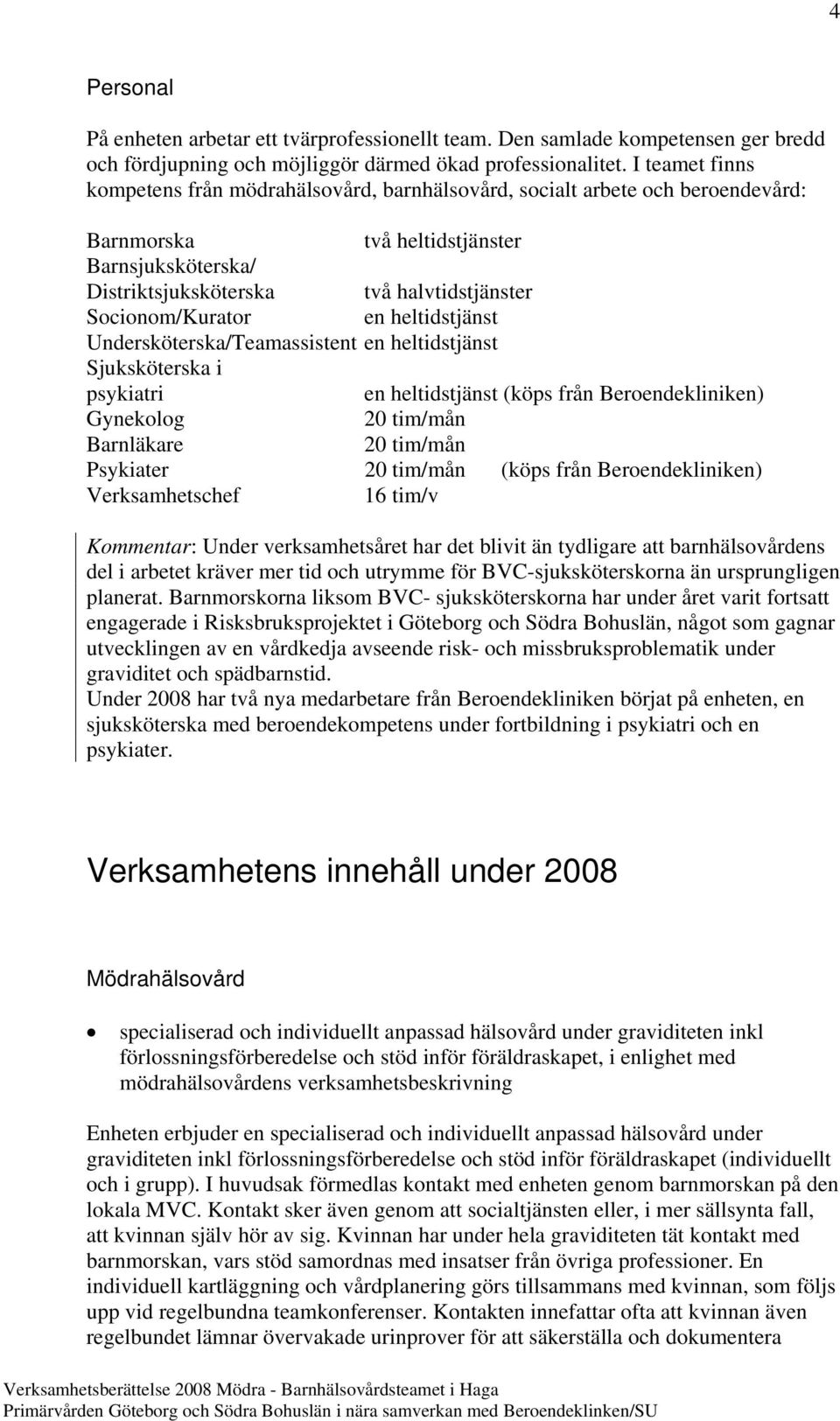 Socionom/Kurator en heltidstjänst Undersköterska/Teamassistent en heltidstjänst Sjuksköterska i psykiatri en heltidstjänst (köps från Beroendekliniken) Gynekolog 20 tim/mån Barnläkare 20 tim/mån