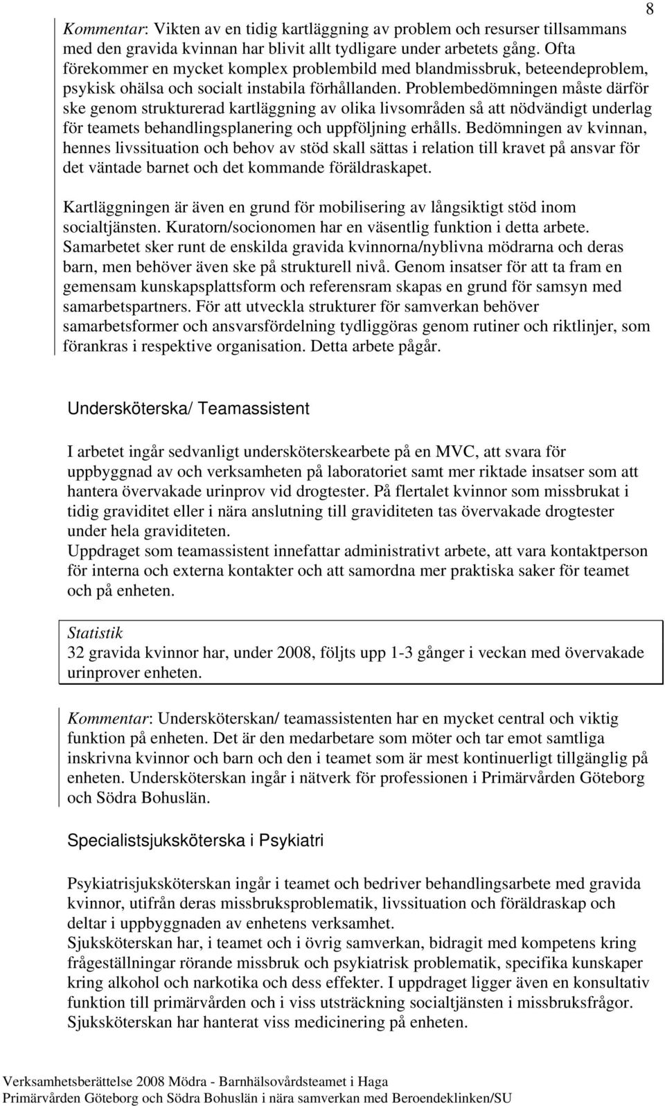 Problembedömningen måste därför ske genom strukturerad kartläggning av olika livsområden så att nödvändigt underlag för teamets behandlingsplanering och uppföljning erhålls.