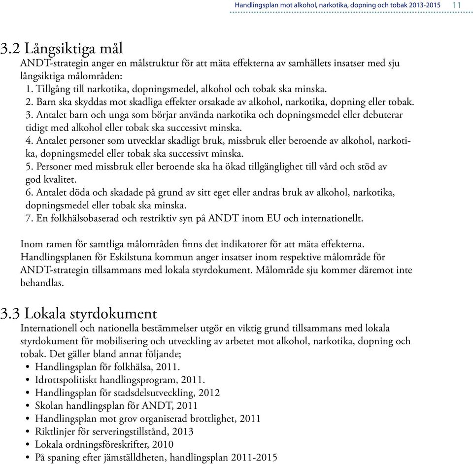 Antalet barn och unga som börjar använda narkotika och dopningsmedel eller debuterar tidigt med alkohol eller tobak ska successivt minska. 4.