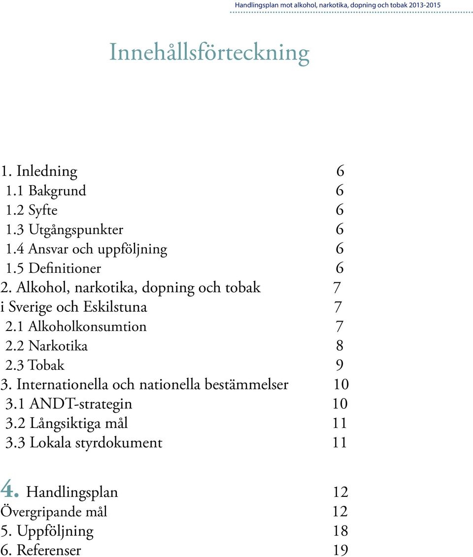 Alkohol, narkotika, dopning och tobak 7 i Sverige och Eskilstuna 7 2.1 Alkoholkonsumtion 7 2.2 Narkotika 8 2.