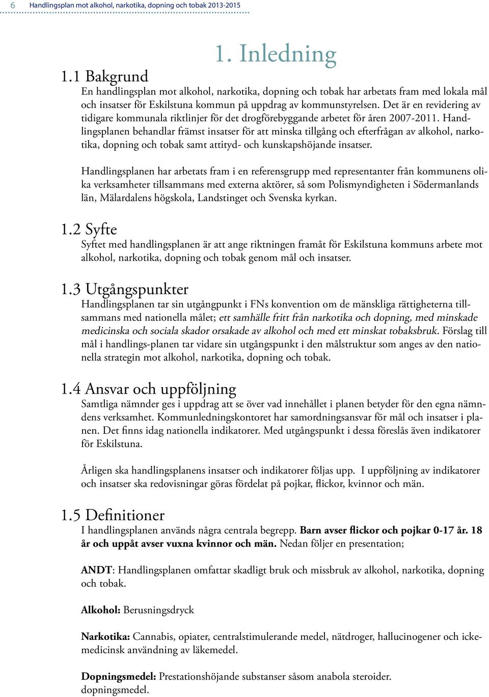 Det är en revidering av tidigare kommunala riktlinjer för det drogförebyggande arbetet för åren 2007-2011.