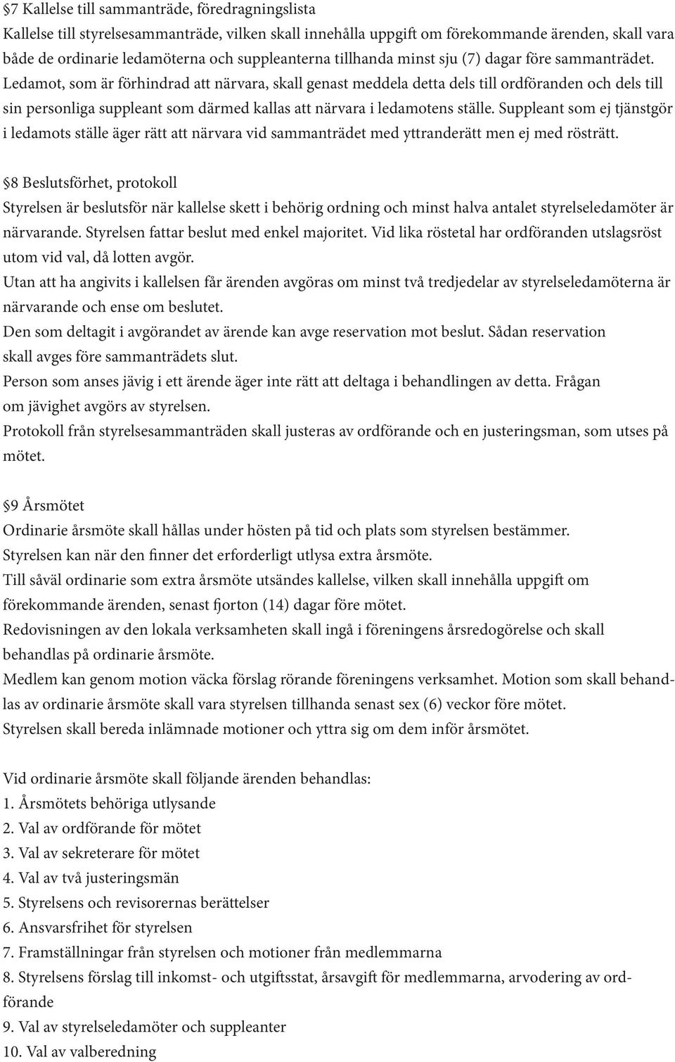 Ledamot, som är förhindrad att närvara, skall genast meddela detta dels till ordföranden och dels till sin personliga suppleant som därmed kallas att närvara i ledamotens ställe.