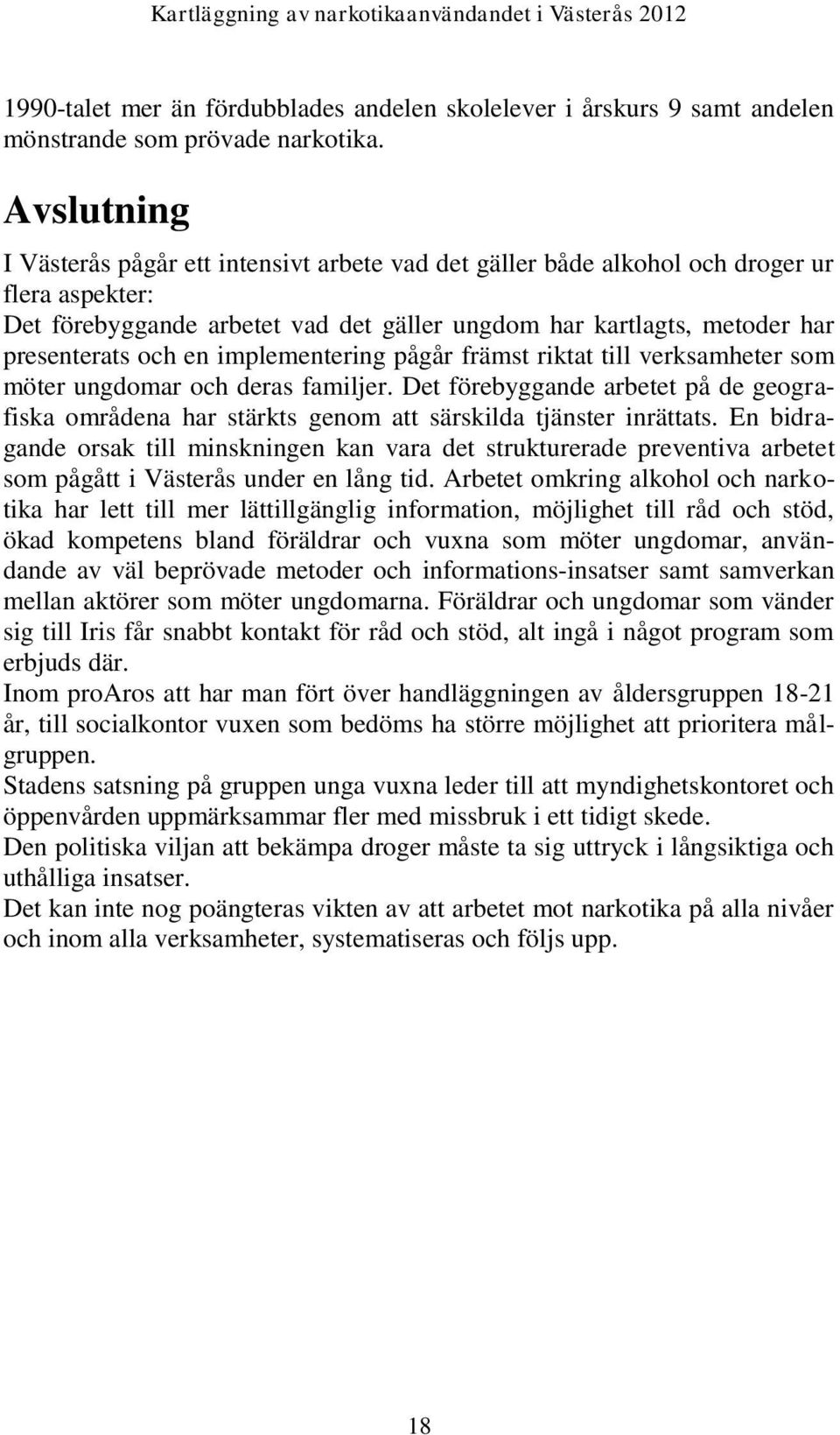 en implementering pågår främst riktat till verksamheter som möter ungdomar och deras familjer. Det förebyggande arbetet på de geografiska områdena har stärkts genom att särskilda tjänster inrättats.