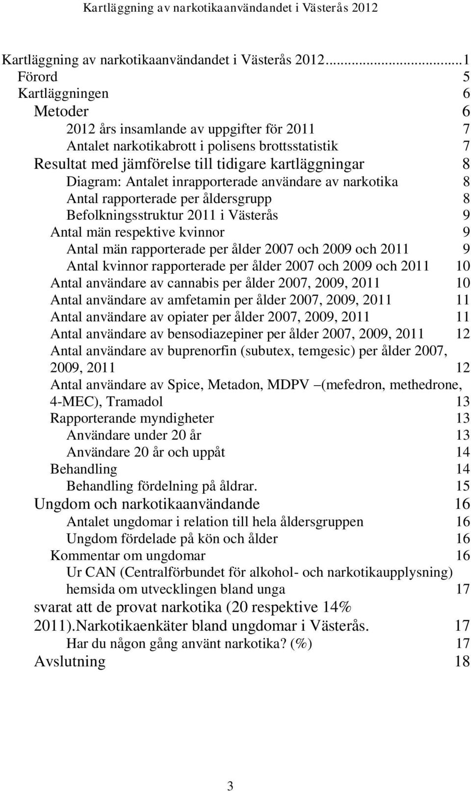 Antalet inrapporterade användare av narkotika 8 Antal rapporterade per åldersgrupp 8 Befolkningsstruktur 211 i Västerås 9 Antal män respektive kvinnor 9 Antal män rapporterade per ålder 27 och 29 och