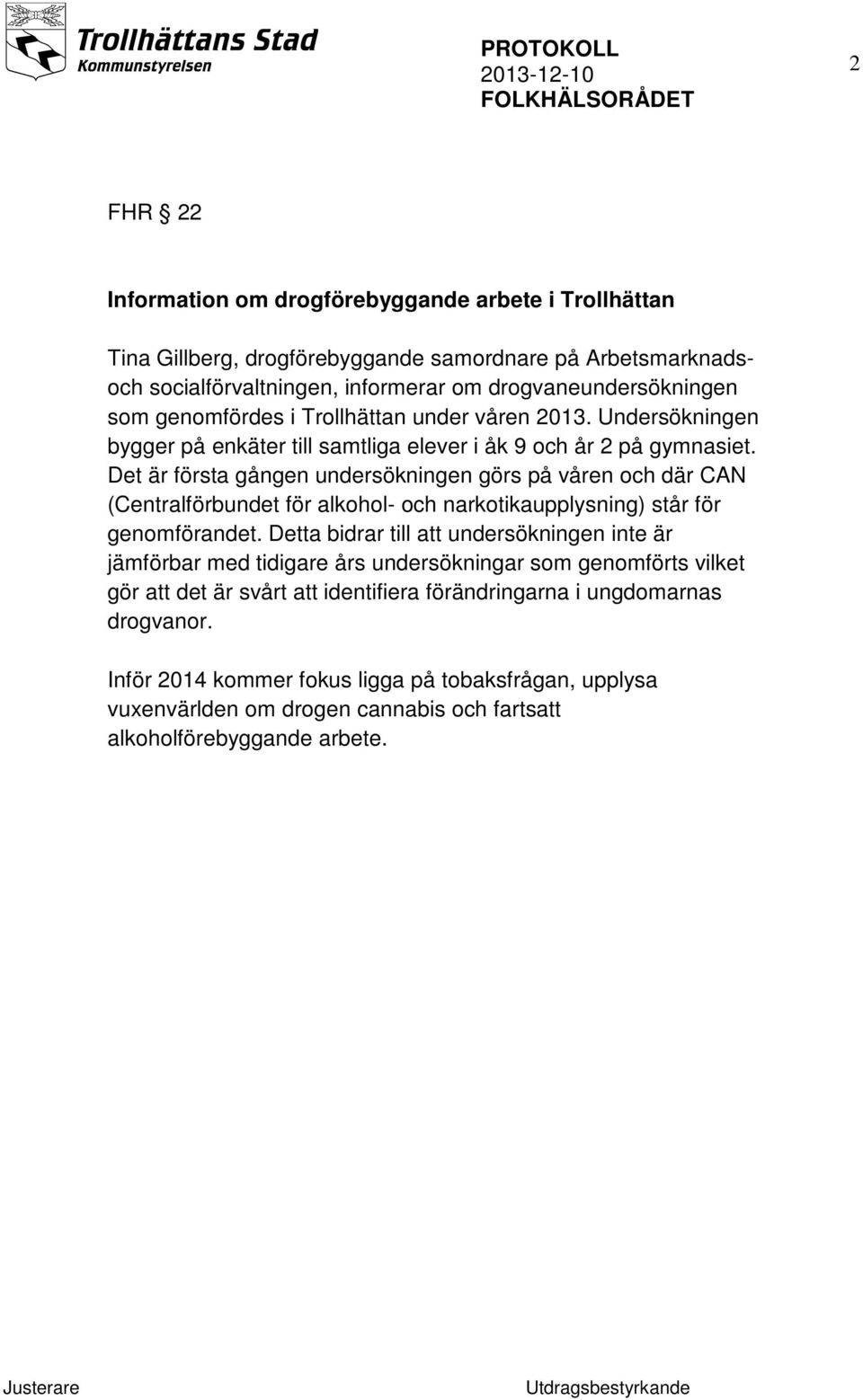 Det är första gången undersökningen görs på våren och där CAN (Centralförbundet för alkohol- och narkotikaupplysning) står för genomförandet.