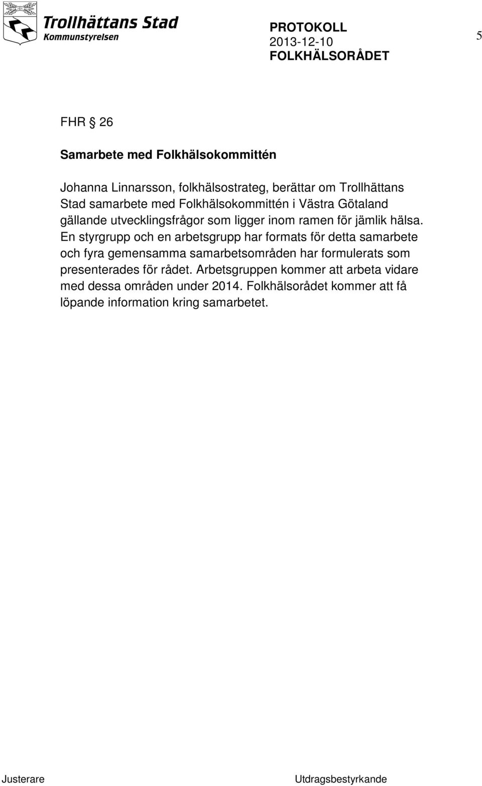 En styrgrupp och en arbetsgrupp har formats för detta samarbete och fyra gemensamma samarbetsområden har formulerats som