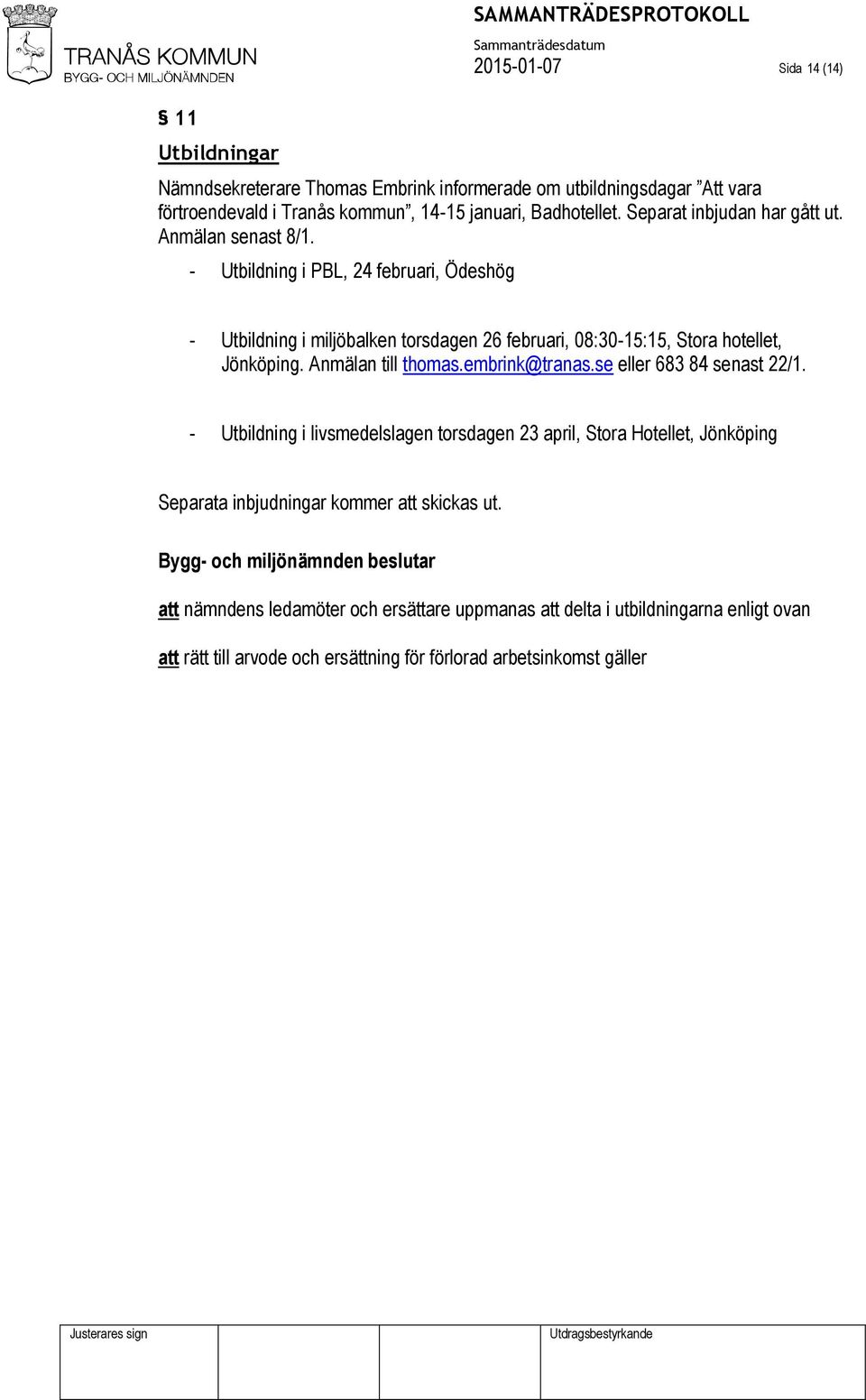 - Utbildning i PBL, 24 februari, Ödeshög - Utbildning i miljöbalken torsdagen 26 februari, 08:30-15:15, Stora hotellet, Jönköping. Anmälan till thomas.embrink@tranas.